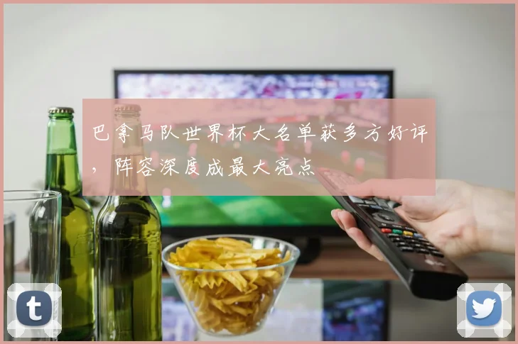 巴拿马队世界杯大名单获多方好评，阵容深度成最大亮点